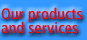 Our Products and Services